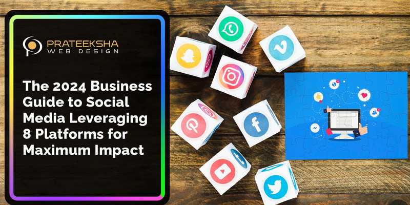 The 2024 Business Guide to Social Media Leveraging 8 Platforms for Maximum Impact
