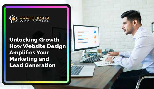 Unlocking Growth How Website Design Amplifies Your Marketing and Lead Generation