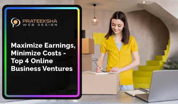 Maximize Earnings, Minimize Costs - Top 4 Online Business Ventures